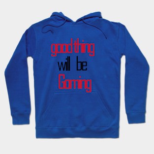 good thing will be coming Hoodie